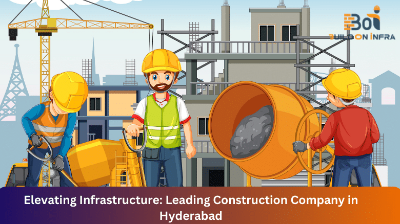Elevating Infrastructure Leading Construction Company in Hyderabad
