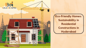 Eco-Friendly Homes Sustainability in Residential Constructions in Hyderabad