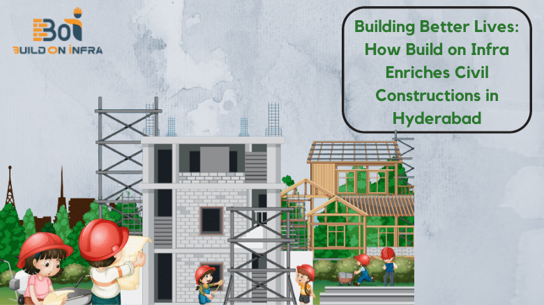 Building Better Lives_ How Build on Infra Enriches Civil Constructions in Hyderabad