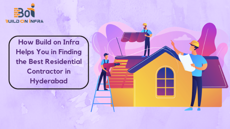 How Build on Infra Helps You in Finding the Best Residential Contractor in Hyderabad