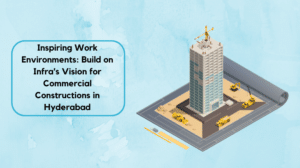 Inspiring Work Environments_ Build on Infra's Vision for Commercial Constructions in Hyderabad