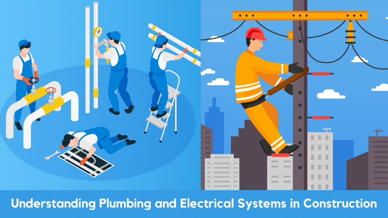 Understanding Plumbing and Electrical Systems in Construction